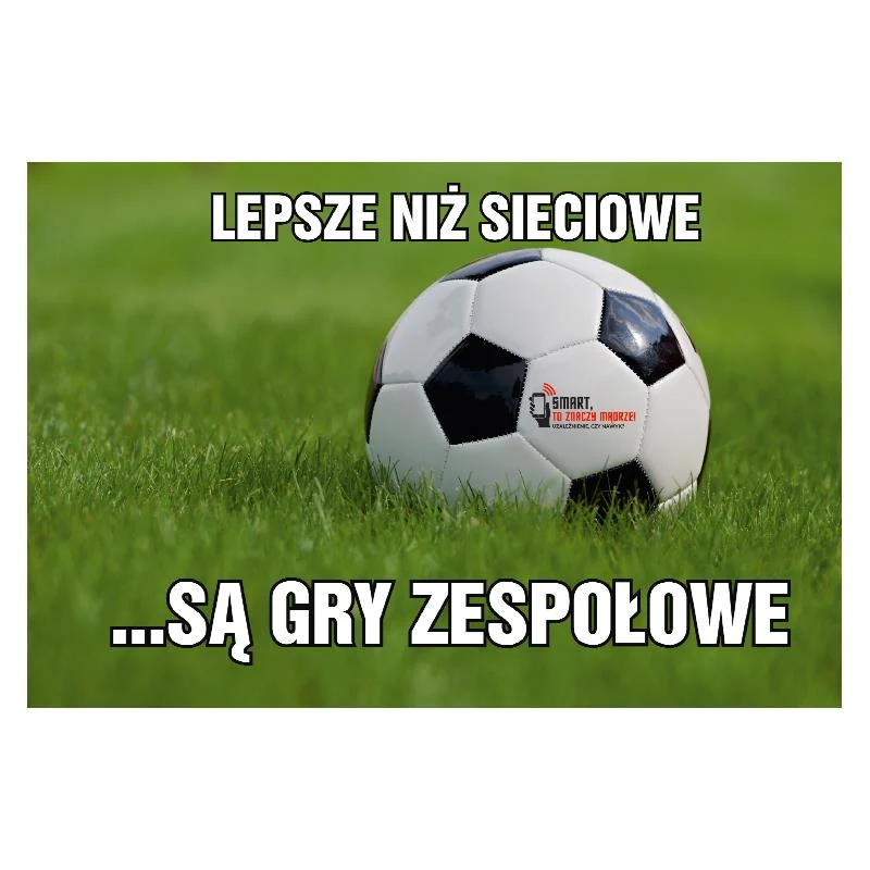 Plakat profilaktyczny: Lepsze niż sieciowe są gry zespołowe